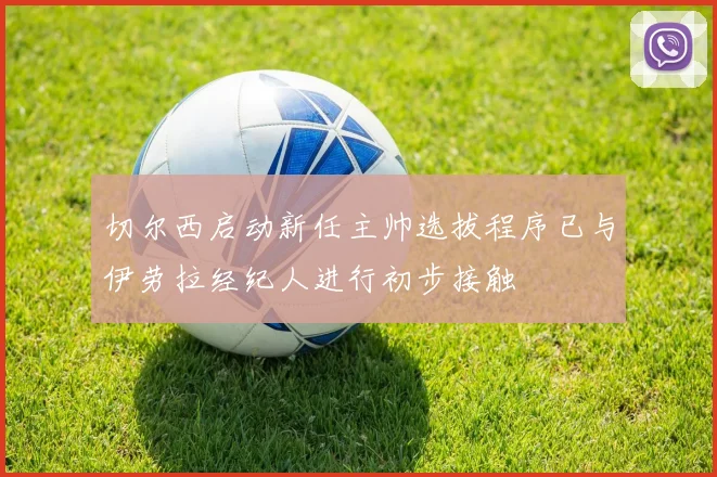 切尔西启动新任主帅选拔程序已与伊劳拉经纪人进行初步接触