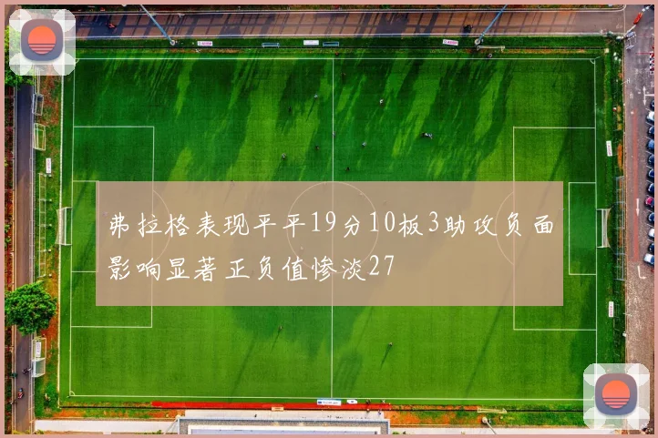 弗拉格表现平平19分10板3助攻负面影响显著正负值惨淡27